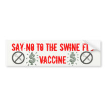 Say NO to the swine flu vac... bumper stickers