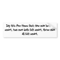 Say this five times fast: One man he felt smart... bumper stickers by sicr_2000 Say this five times fast: One man he felt smart... bumper stickers