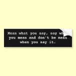 Say what you mean and Mean what you say bumper stickers