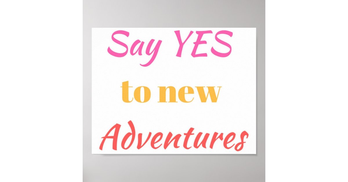 Say yes to new adventures poster | Zazzle