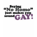 Saying No Homo shirt