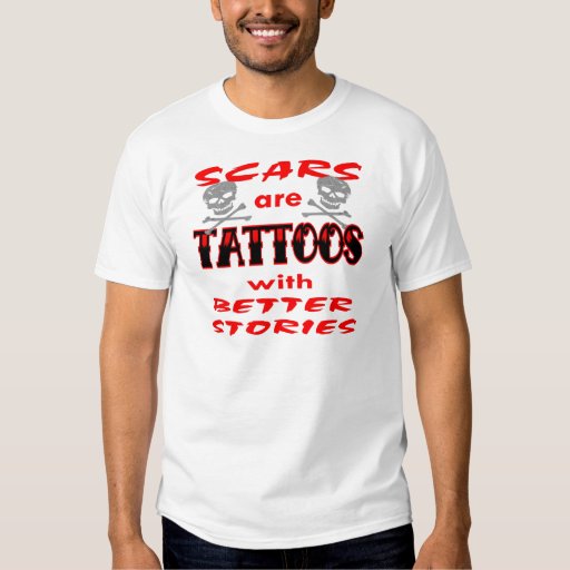 Scars Are Tattoos With Better Stories Tee Shirt Zazzle