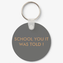SCHOOL YOU IT WAS TOLD ! keychains
