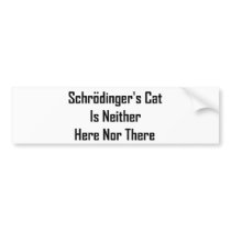 Schrodinger's Cat Is Neither Here Nor There bumper stickers