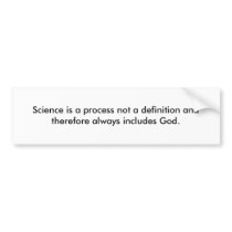 Science is a process not a definition and there... bumper stickers