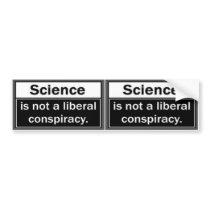 Science is not a liberal conspiracy bumper stickers