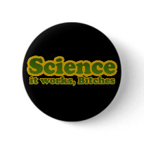 Science it works, Bitches buttons