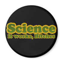 Science it works, Bitches magnets