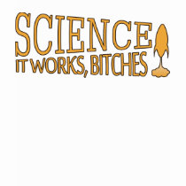 Science. It works, bitches! t-shirts