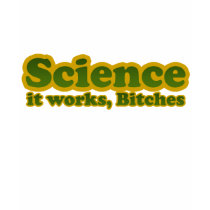 Science it works, Bitches t-shirts by BoogieMonst Science it works, Bitches t-shirts