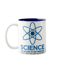 Science - Just because its not imaginary... mugs