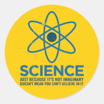 Science - Just because its not imaginary... Round Sticker