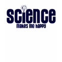 SCIENCE .... MAKES ME HAPPY ! t-shirts