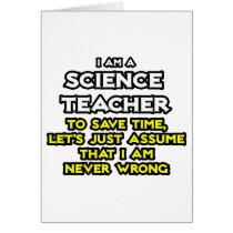 Science Teacher...Assume I Am Never Wrong Greeting Cards