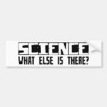 Science What Else Is There? Bumper Stickers