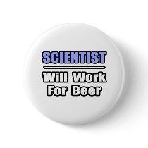 Scientist...Will Work For Beer buttons by scientistshirts Scientist...Will Work For Beer buttons