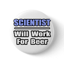 Scientist...Will Work For Beer buttons by scientistshirts Scientist...Will Work For Beer buttons