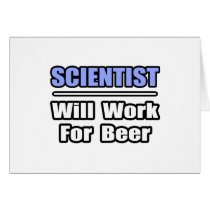 Scientist...Will Work For Beer cards by scientistshirts Scientist...Will Work For Beer cards