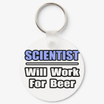 Scientist...Will Work For Beer keychains by scientistshirts Scientist...Will Work For Beer keychains