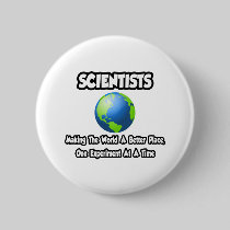 Scientists...Making the World a Better Place Pinback Buttons