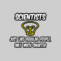 Scientists...Regular People, Only Smarter T Shirts
