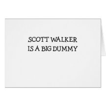 Scott Walker Is A Big Dummy Greeting Cards