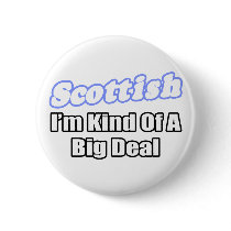 Scottish...Big Deal buttons