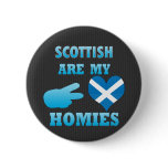 scottishs are my Homies Pinback Button