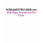 SCREAMINTRUCKER.com, Silly Boys, Trucks Are For...