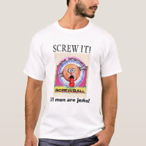 Screw it! all men are jerks! t-shirts