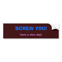 SCREW YOU!, have a nice day! bumper stickers by jaqui_o SCREW YOU!, have a nice day! bumper stickers