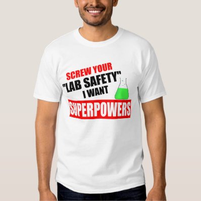 Screw your lab Safety, I want superpowers Shirt