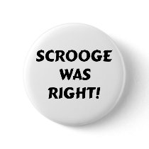 Scrooge was right pinback buttons