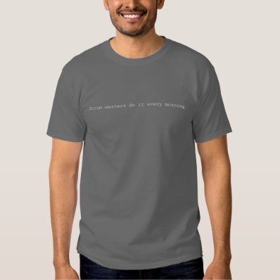 Scrum Masters Do It Every Morning T-shirts