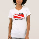 Scuba Divers Get Wet T Shirt