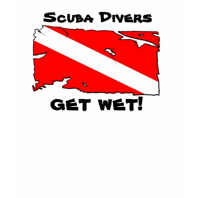 Scuba Divers Get Wet Tshirt by kklawiter