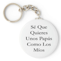 Se Que Quieres Unos Papas Como Los Mios Keychain