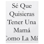 Se Que Quisieras Tener Una Mama Como La Mia flyers