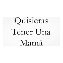 Se Que Quisieras Tener Una Mama Como La Mia Custom Photo Card
