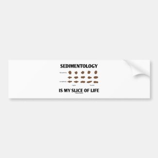 Sedimentology Is My Slice Of Life (Rocks) Bumper Sticker