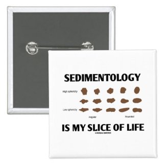 Sedimentology Is My Slice Of Life (Rocks) Pinback Button