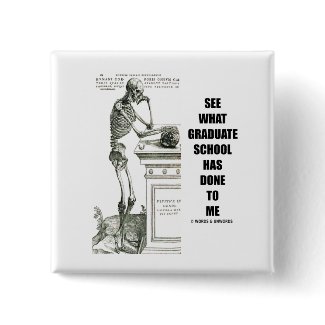 See What Graduate School Has Done To Me (Skeleton) button