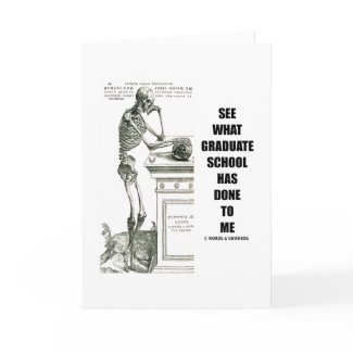 See What Graduate School Has Done To Me (Skeleton) card