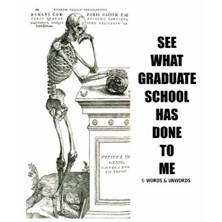 See What Graduate School Has Done To Me (Skeleton) shirt