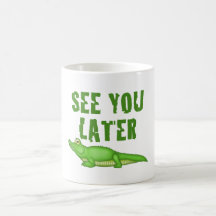 See You Later Alligator Coffee Mug