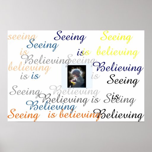 Seeing is Believing Poster Zazzle