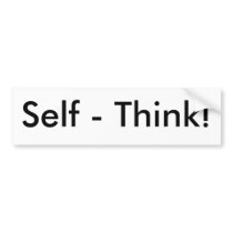 Self - Think! bumper stickers by PhilosophyEnthusiast Self - Think! bumper stickers