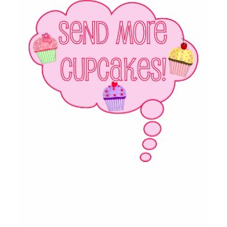 Send more cupcakes! shirt
