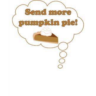 Send more pumpkin pie! shirt