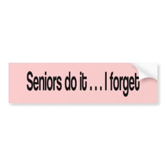 Seniors Do It--I Forget Bumper Sticker
